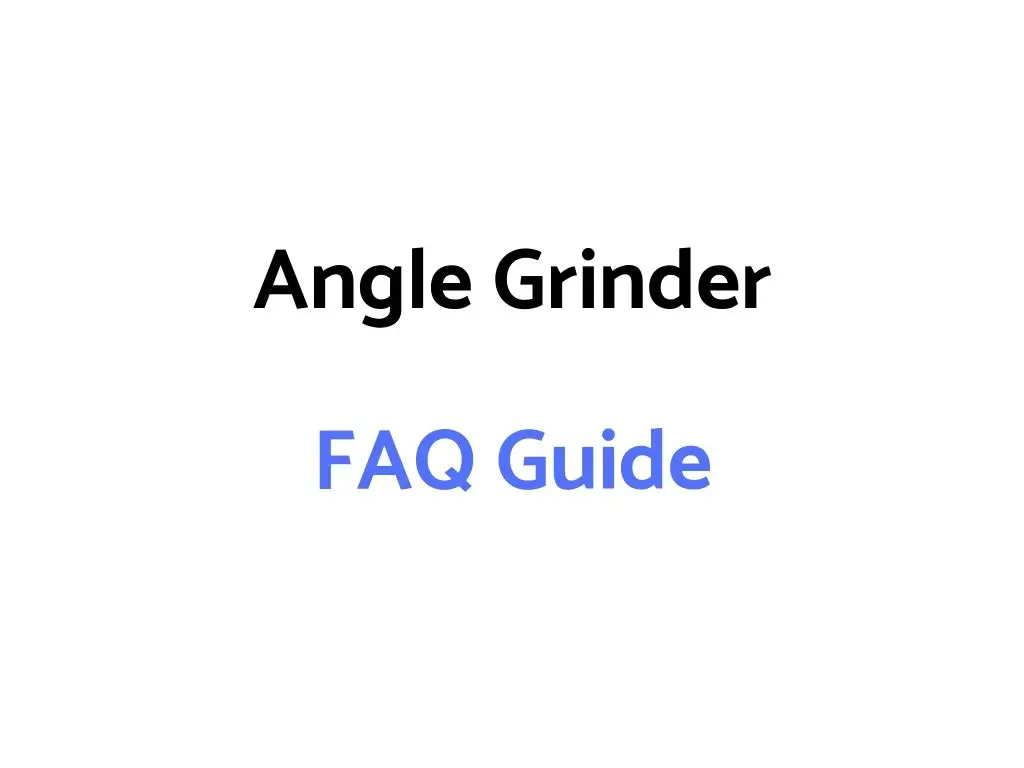 Angle Grinder FAQ Guide: What Is An Angle Grinder & How To Use It?