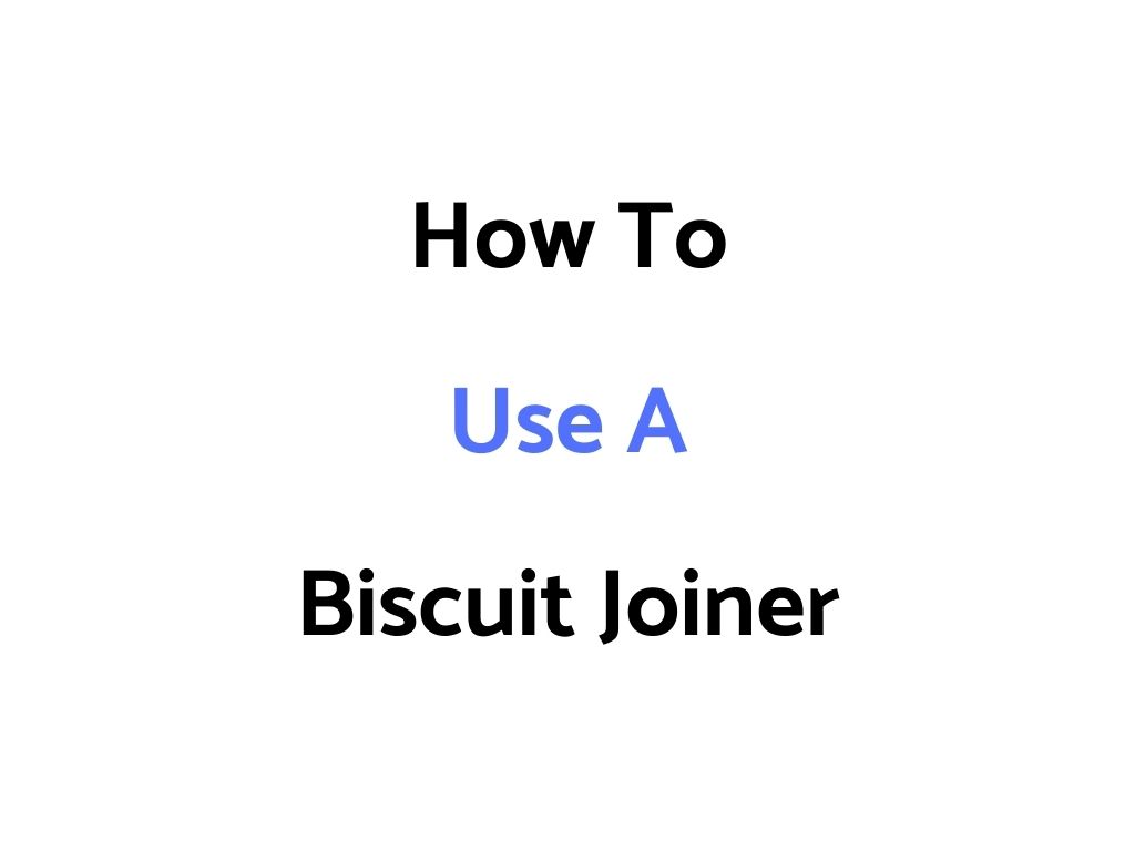How To Use A Biscuit Joiner