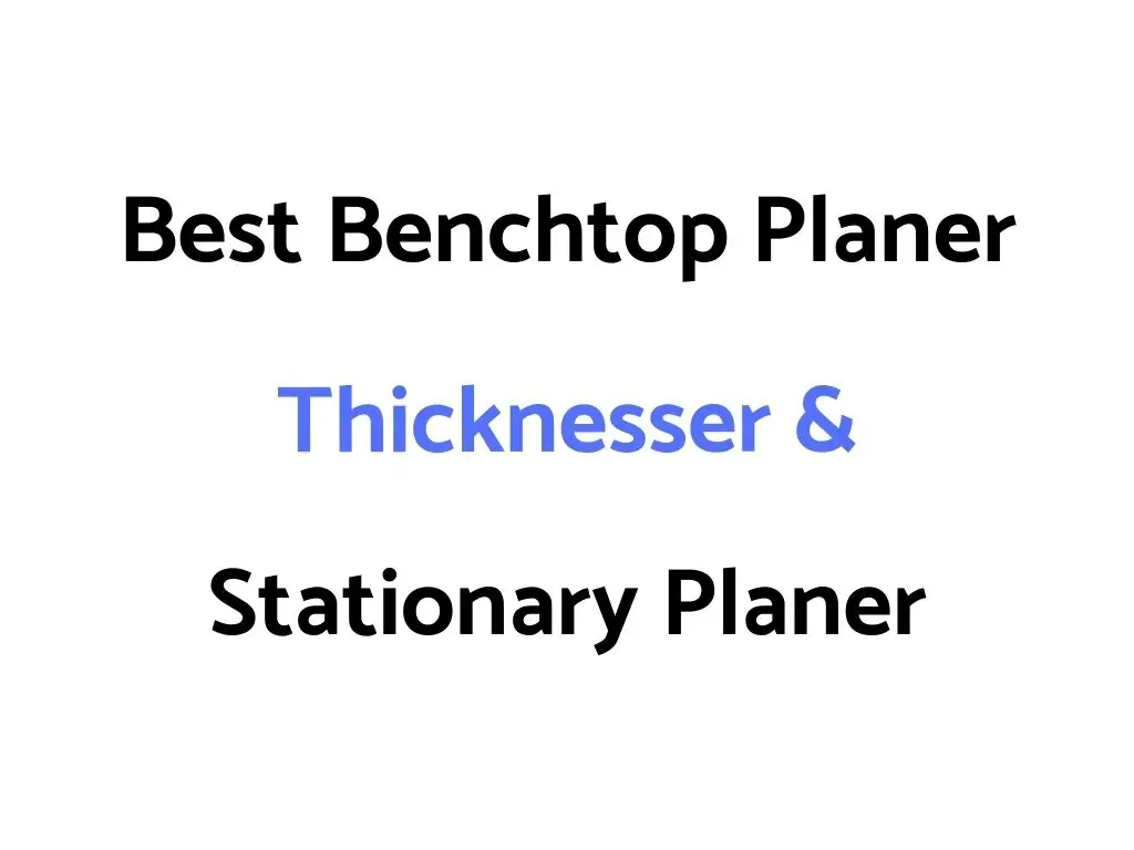 Best Benchtop Planer Thicknesser & Stationary Planer