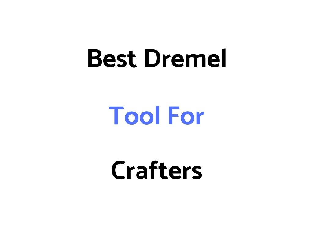 Best Dremel Tool For Crafters