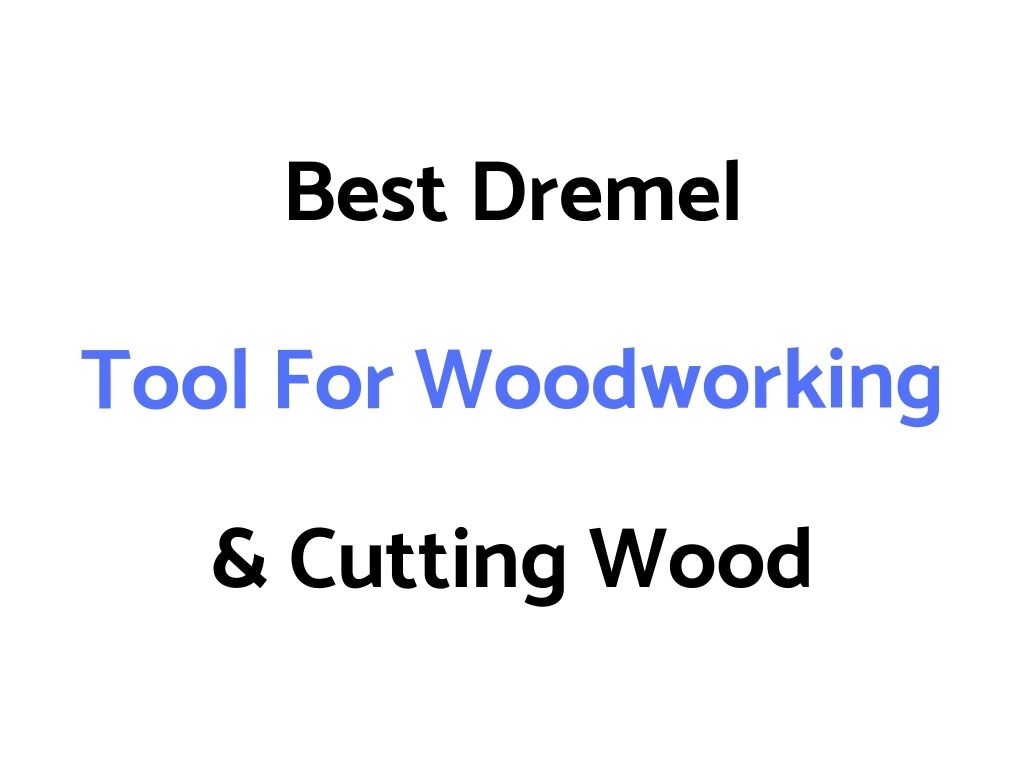 Best Dremel For Woodworking & Cutting Wood