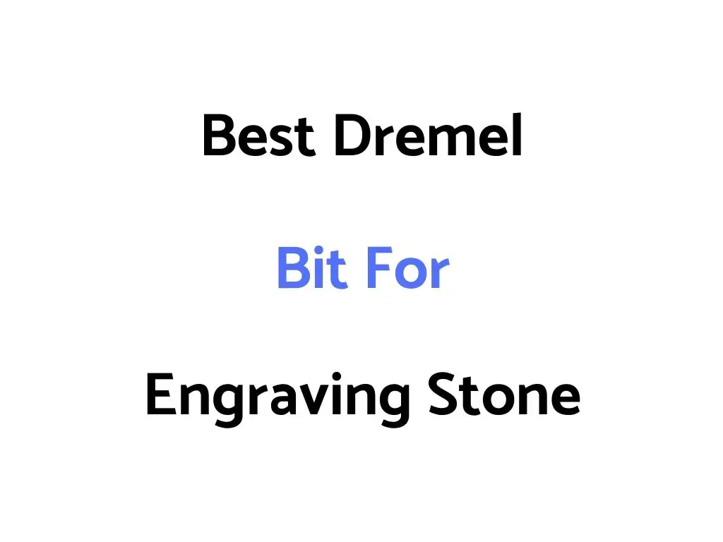 Best Dremel Bit For Engraving Stone