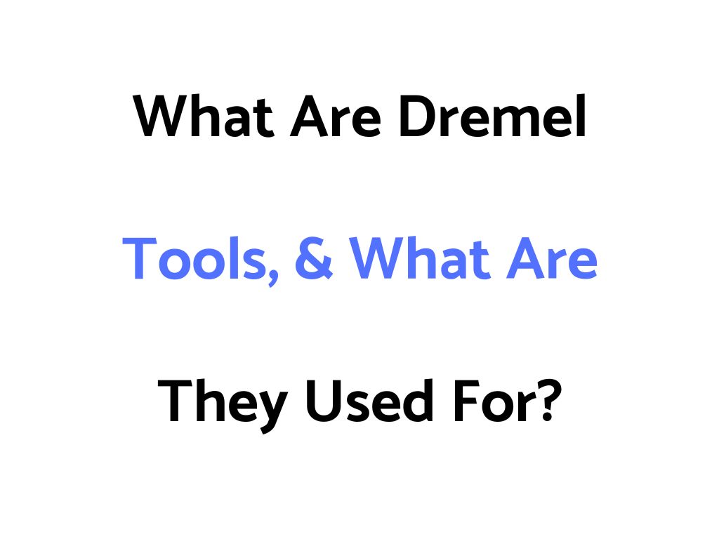 What Are Dremel Tools, & What Are They Used For?