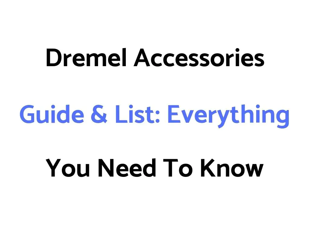 Dremel Accessories Guide & List: Everything You Need To Know