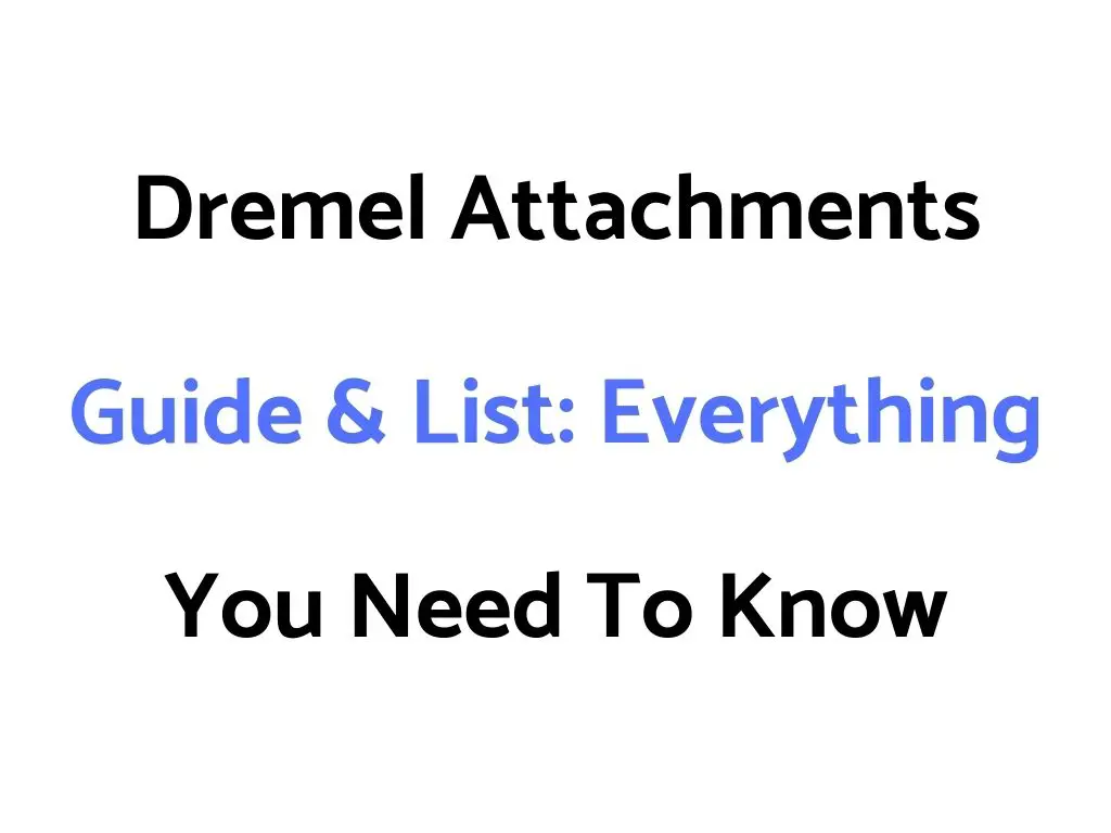 Dremel Attachments Guide & List: Everything You Need To Know