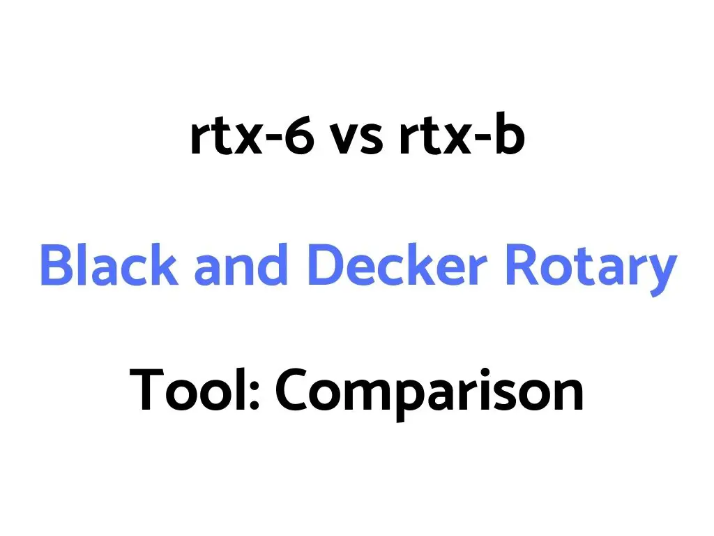 rtx-6 vs rtx-b Black and Decker Rotary Tool: Comparison, & Differences