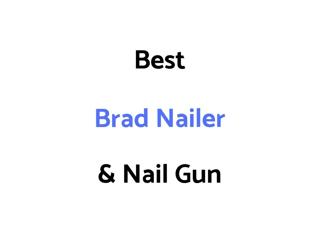 Best Brad Nailer & Nail Gun