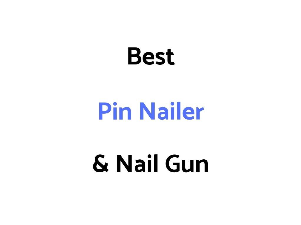Best Pin Nailer & Nail Gun