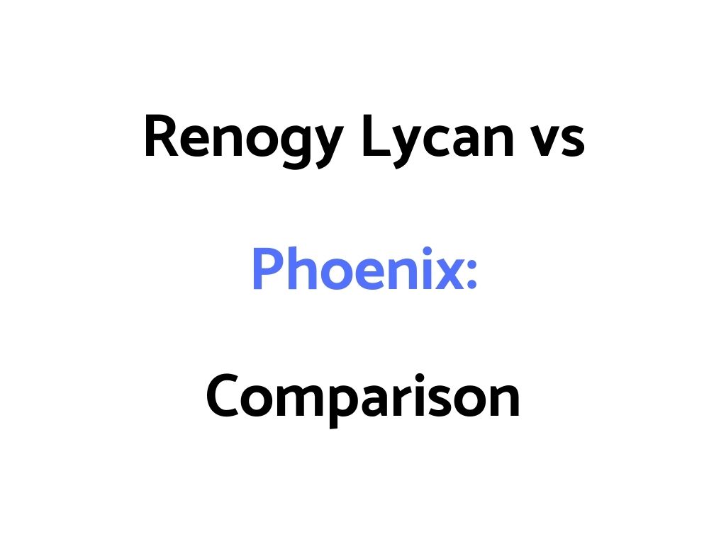 Renogy Lycan vs Phoenix: Comparison & Review