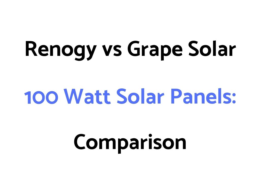 Renogy vs Grape Solar 100 Watt Solar Panels: Comparison & Reviews