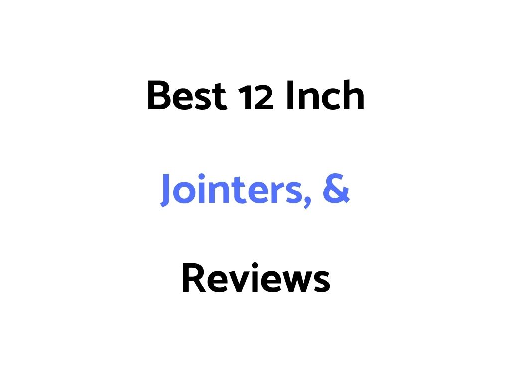 Best 12 Inch Jointers, & Reviews