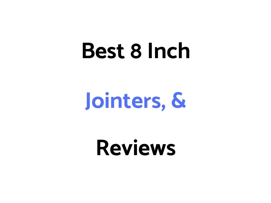 Best 8 Inch Jointers, & Reviews