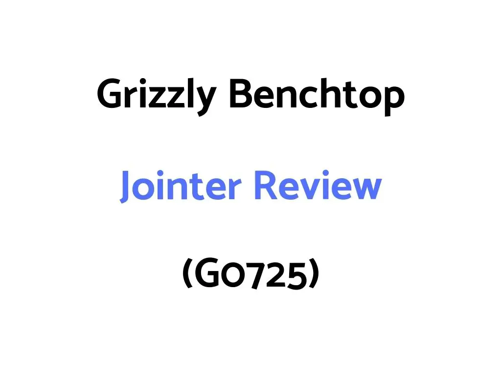 Grizzly Benchtop Jointer Review (G0725)