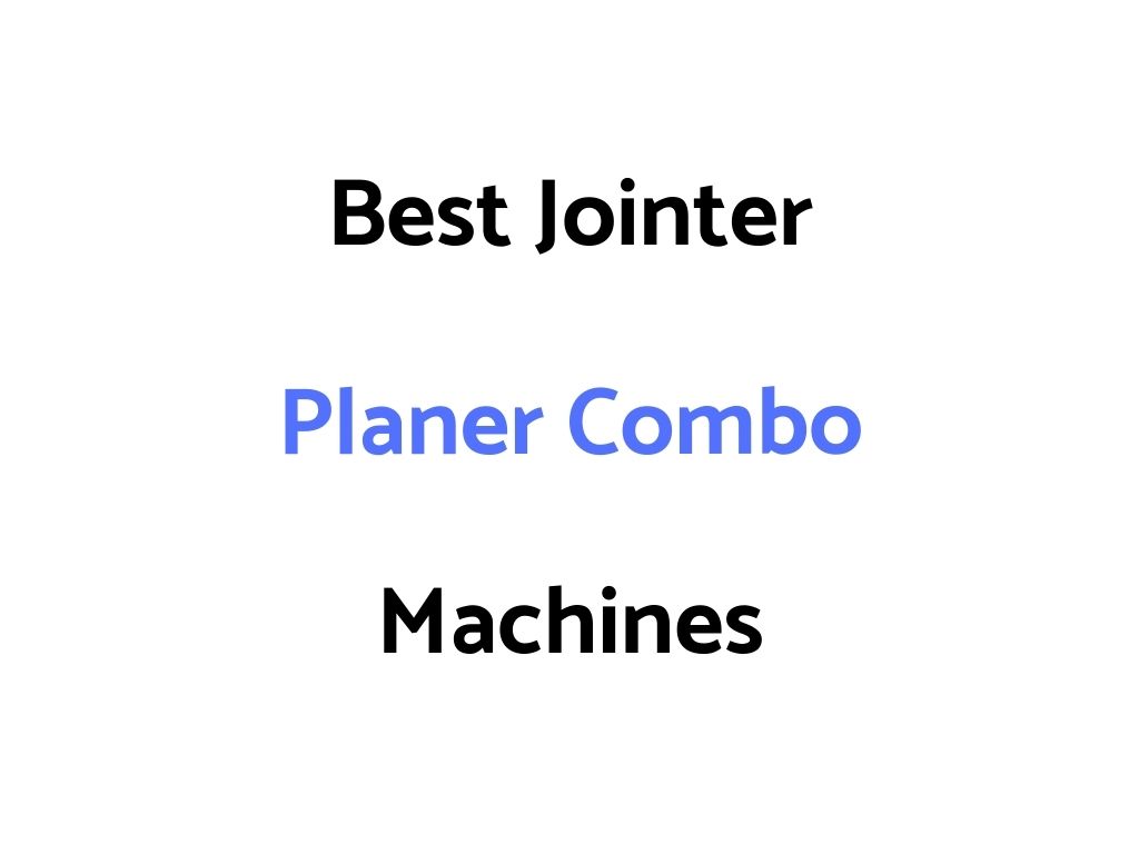 Best Jointer Planer Combo Machines