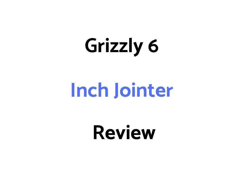 Grizzly 6 Inch Jointer Review