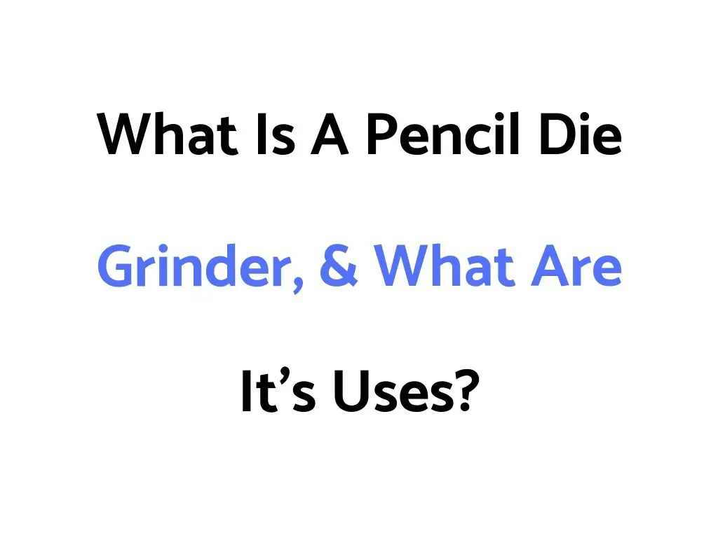 What Is A Pencil Die Grinder, & What Are It's Uses?