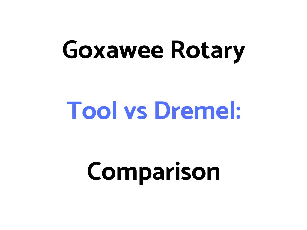 Goxawee Rotary Tool vs Dremel: Comparison