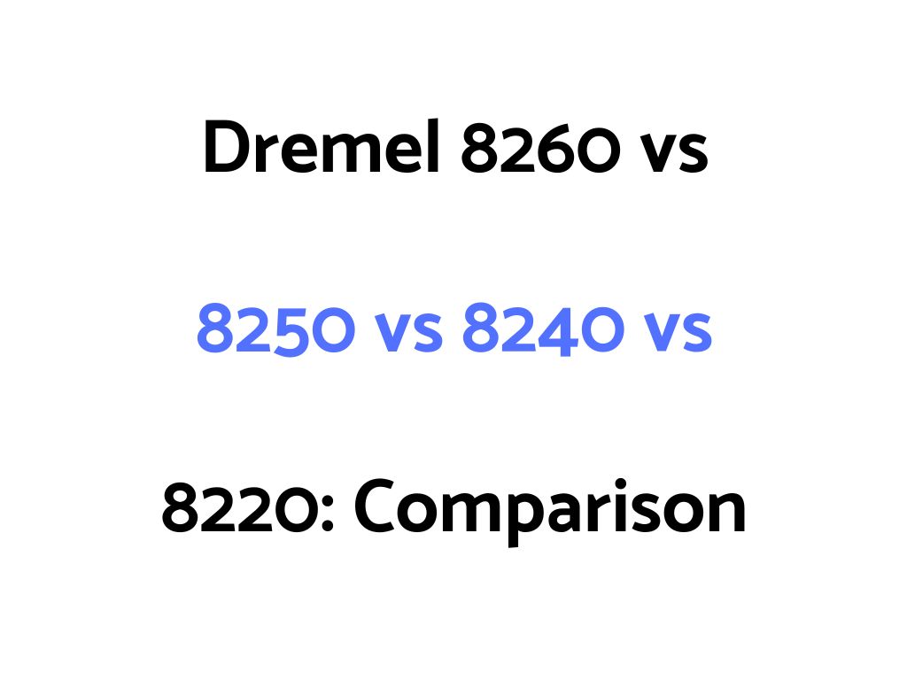 Dremel 8260 vs 8250 vs 8240 vs 8220: Comparison