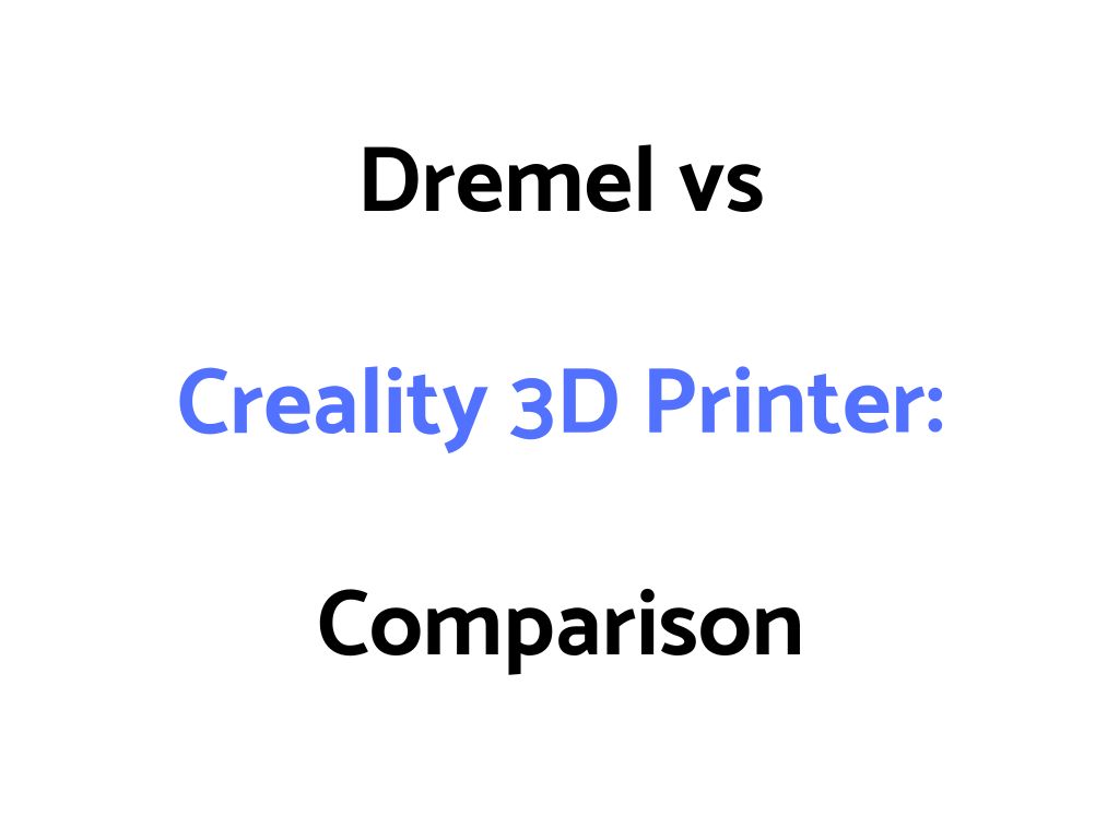 Dremel vs Creality 3D Printer Comparison