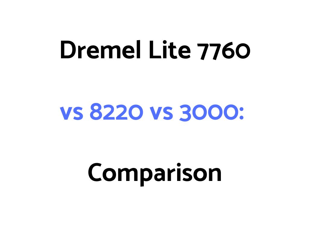 Dremel Lite 7760 vs 8220 vs 3000: Comparison