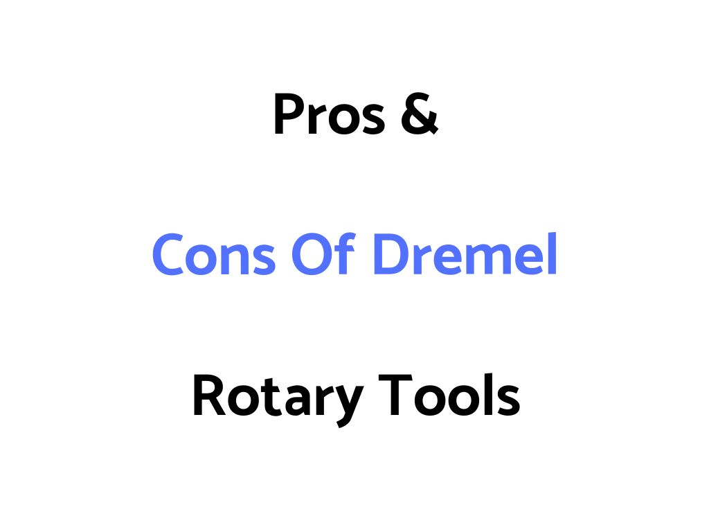 Pros & Cons Of Dremel Rotary Tools